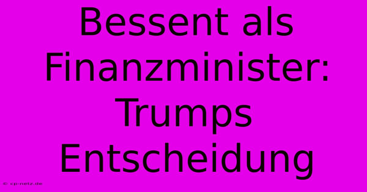 Bessent Als Finanzminister: Trumps Entscheidung