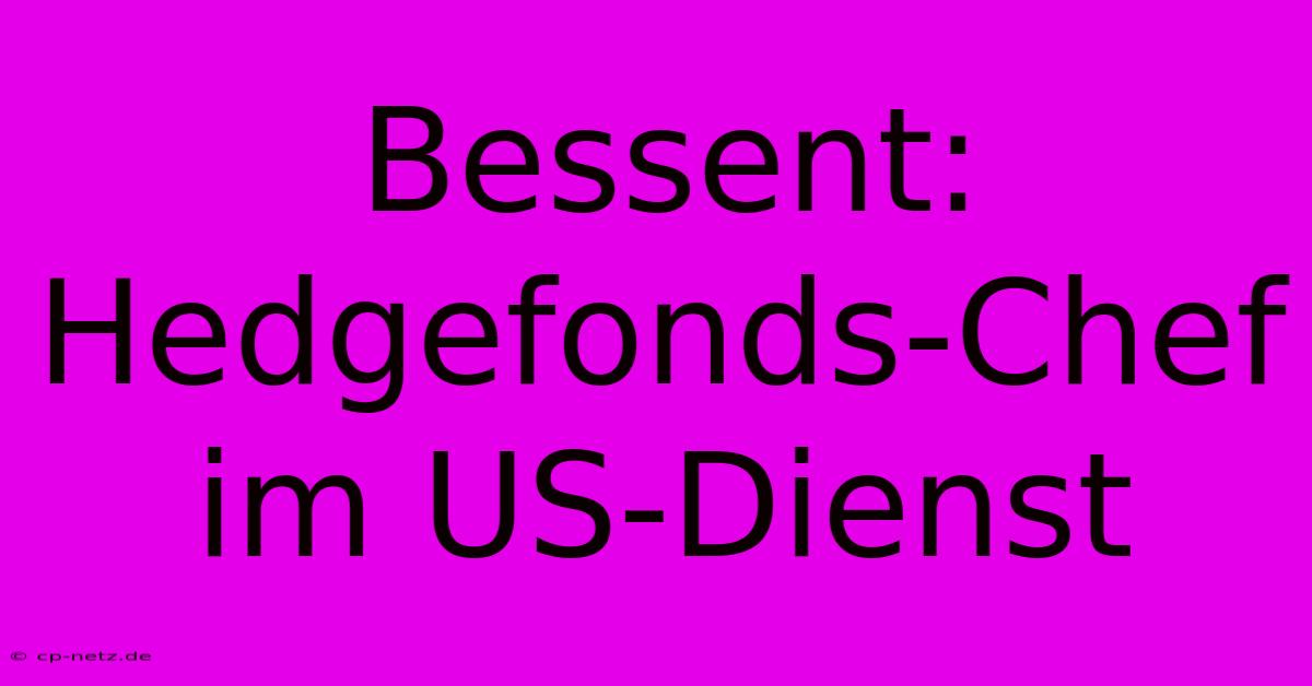 Bessent: Hedgefonds-Chef Im US-Dienst