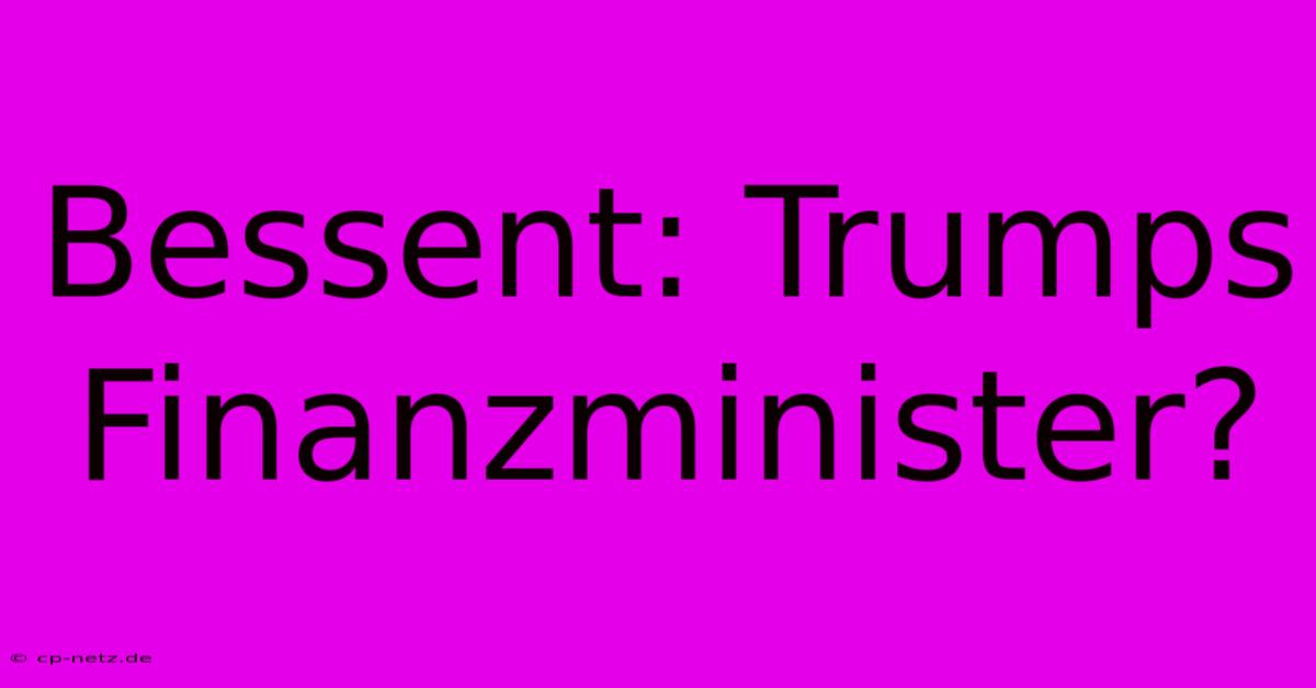 Bessent: Trumps Finanzminister?