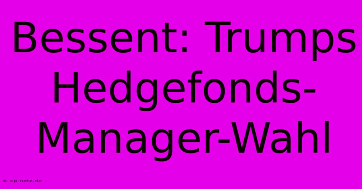 Bessent: Trumps Hedgefonds-Manager-Wahl