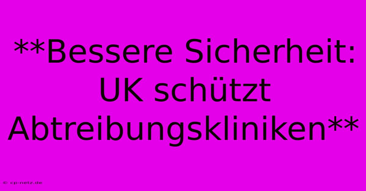 **Bessere Sicherheit: UK Schützt Abtreibungskliniken** 