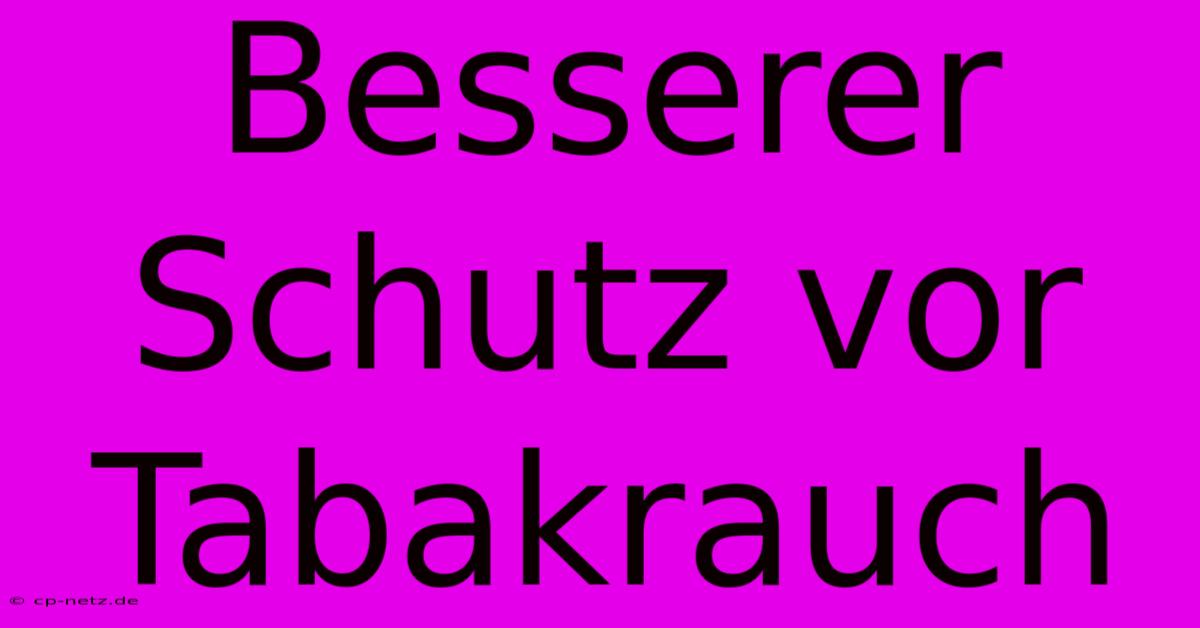 Besserer Schutz Vor Tabakrauch