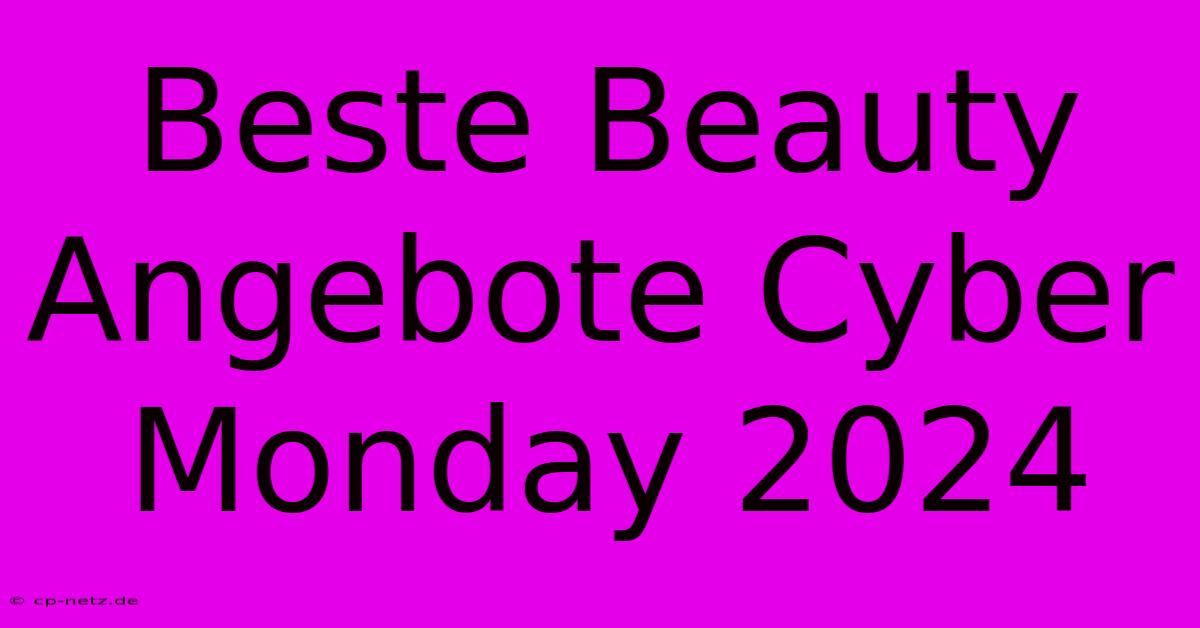 Beste Beauty Angebote Cyber Monday 2024