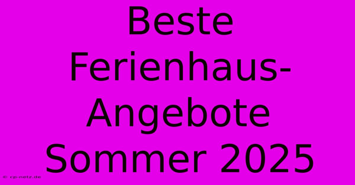 Beste Ferienhaus-Angebote Sommer 2025