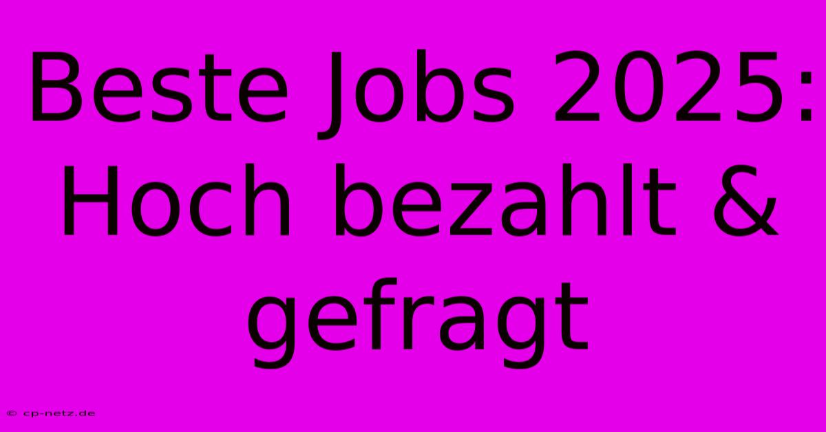 Beste Jobs 2025: Hoch Bezahlt & Gefragt