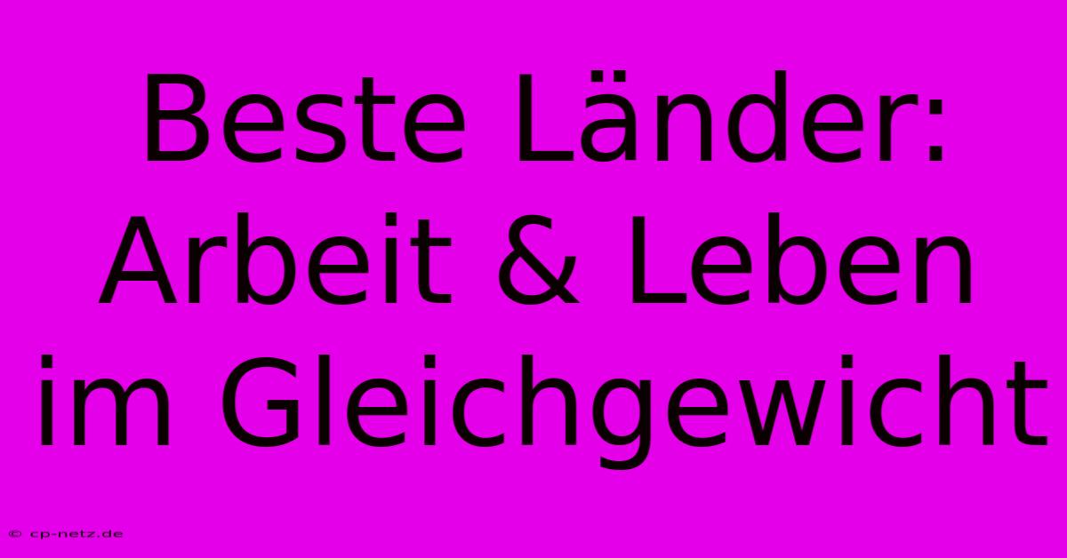 Beste Länder: Arbeit & Leben Im Gleichgewicht