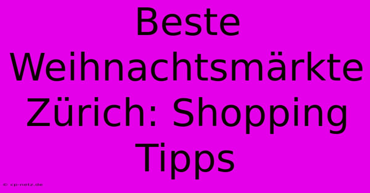 Beste Weihnachtsmärkte Zürich: Shopping Tipps