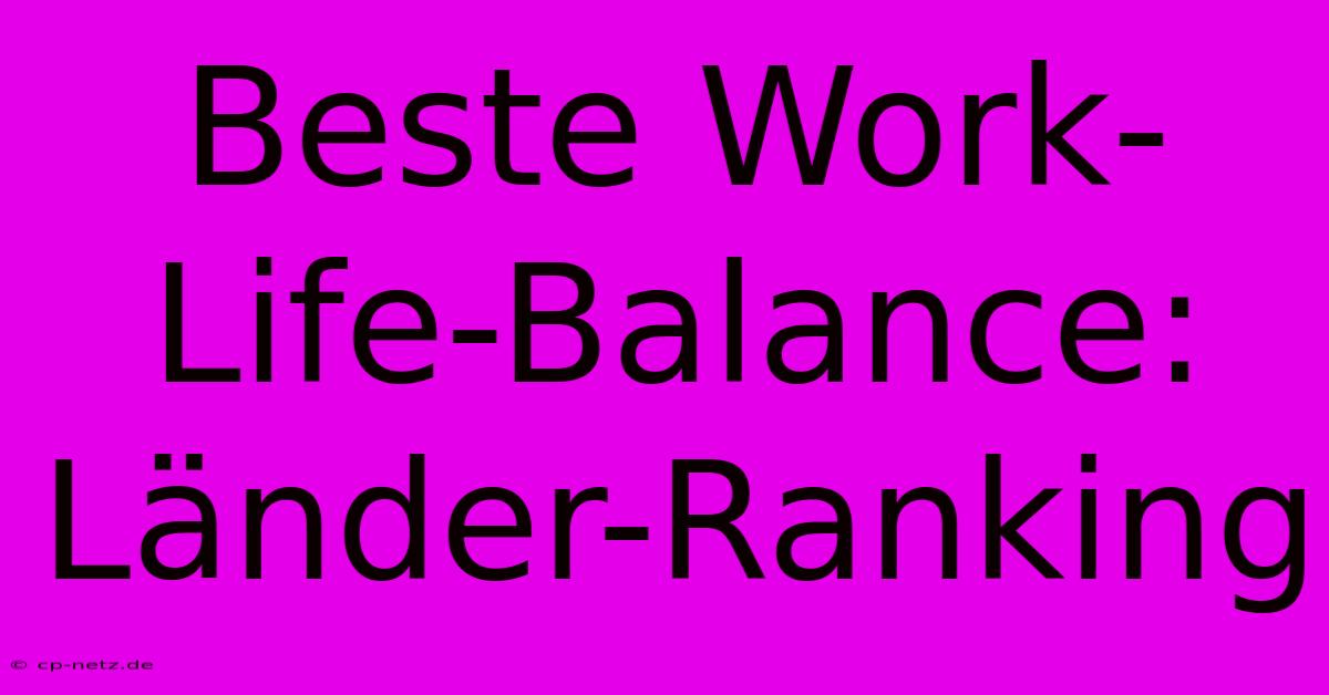 Beste Work-Life-Balance: Länder-Ranking