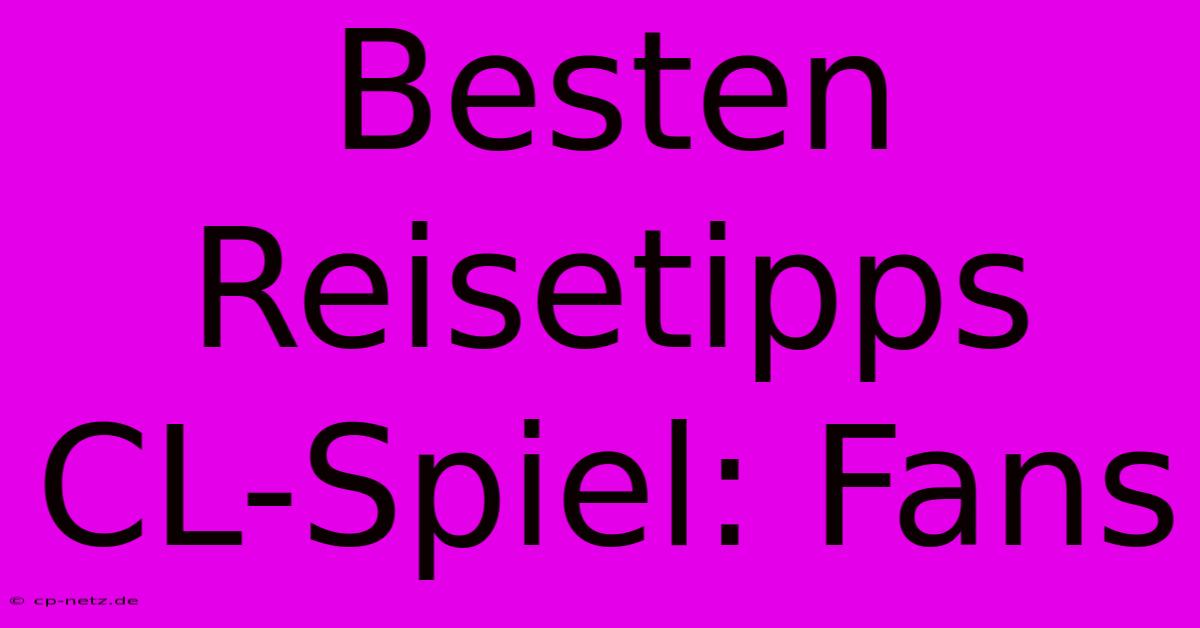 Besten Reisetipps CL-Spiel: Fans