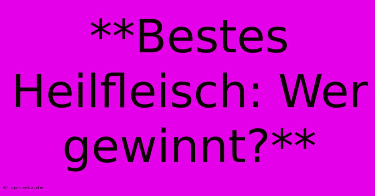 **Bestes Heilfleisch: Wer Gewinnt?**