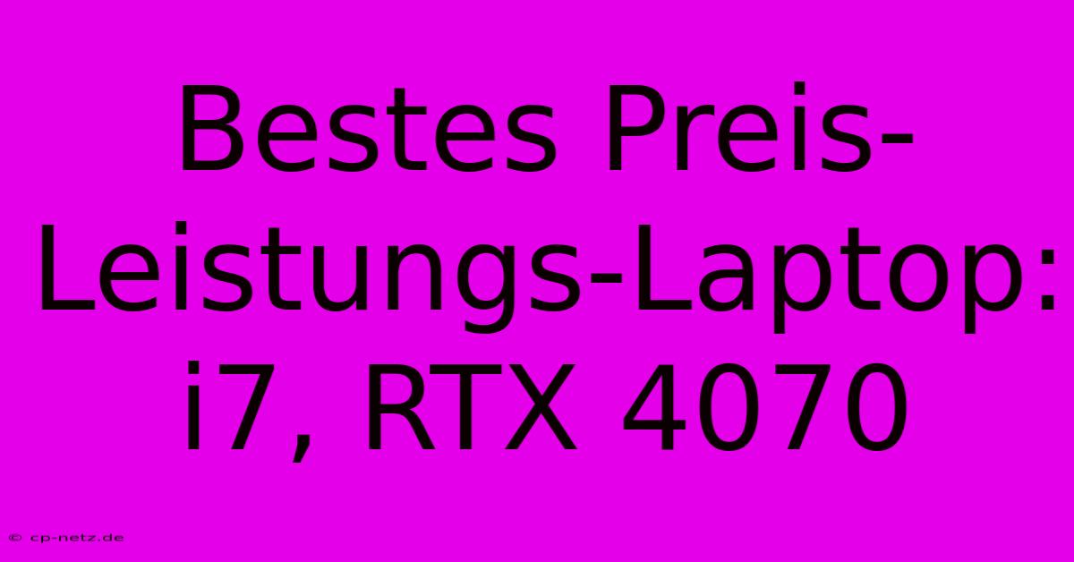 Bestes Preis-Leistungs-Laptop: I7, RTX 4070