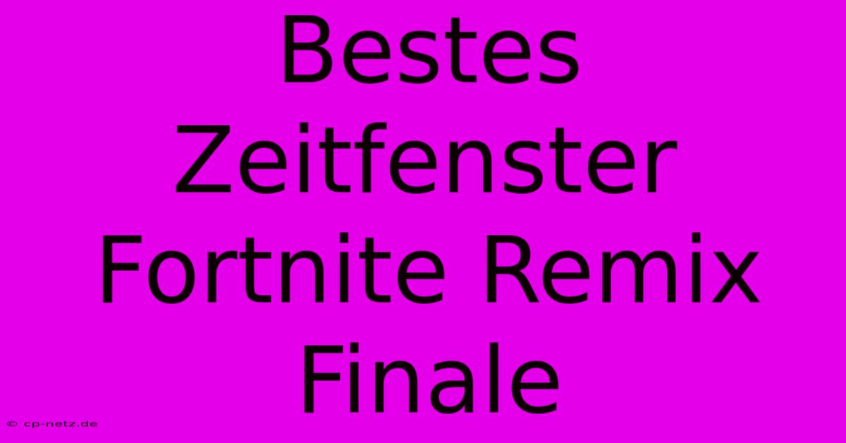 Bestes Zeitfenster Fortnite Remix Finale