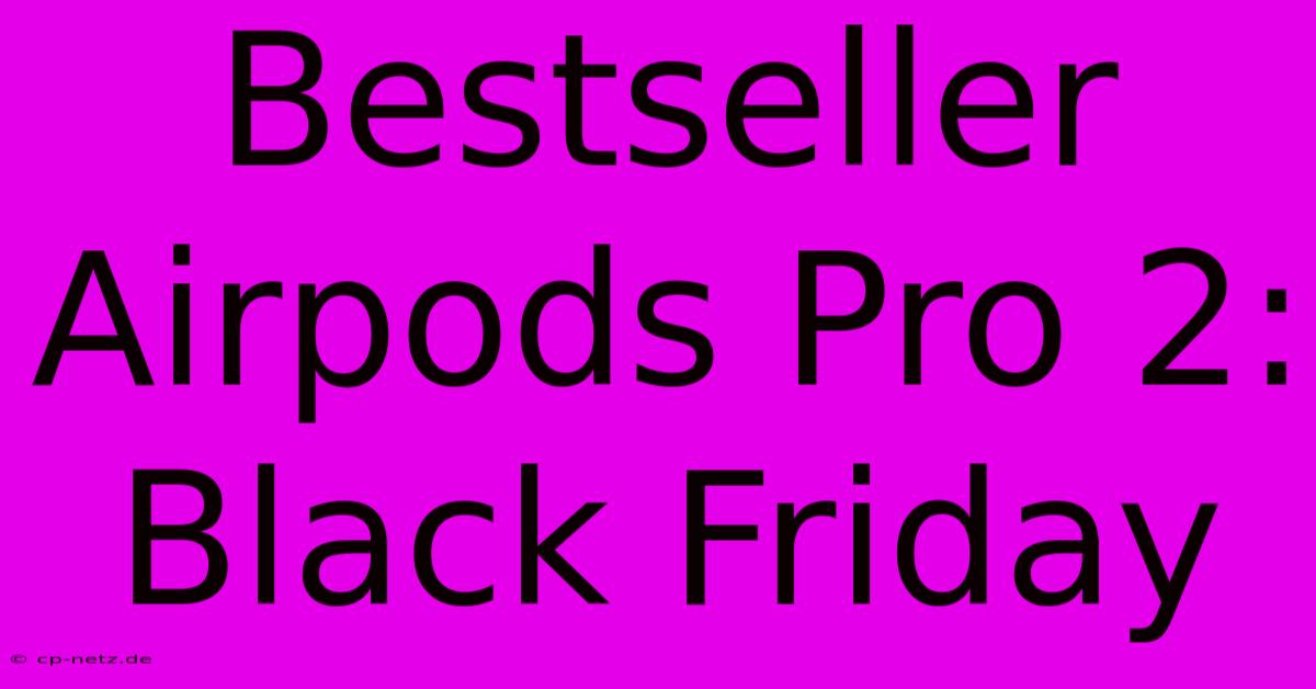 Bestseller Airpods Pro 2: Black Friday