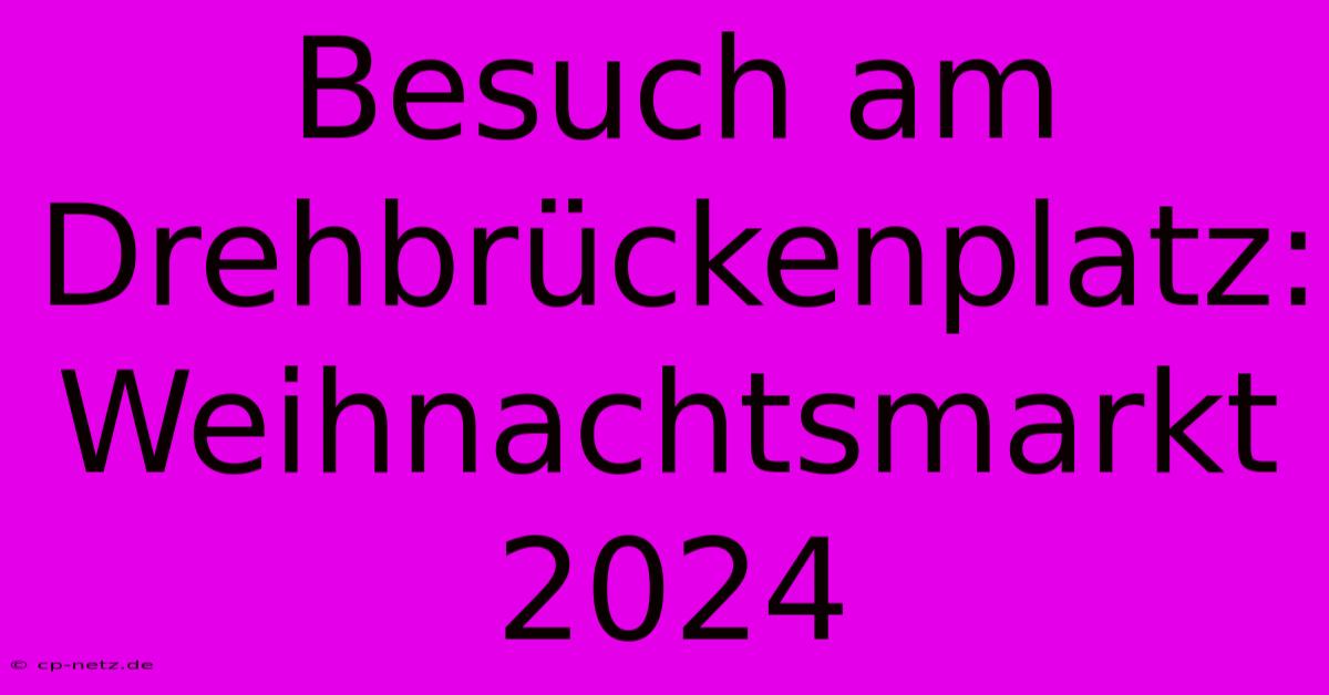 Besuch Am Drehbrückenplatz: Weihnachtsmarkt 2024