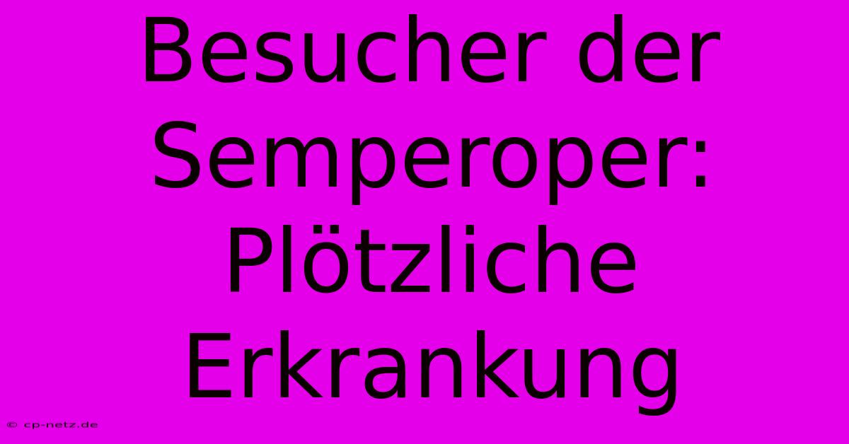 Besucher Der Semperoper: Plötzliche Erkrankung