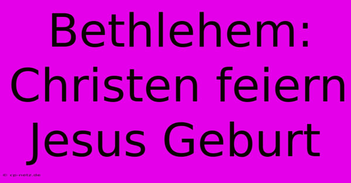 Bethlehem: Christen Feiern Jesus Geburt