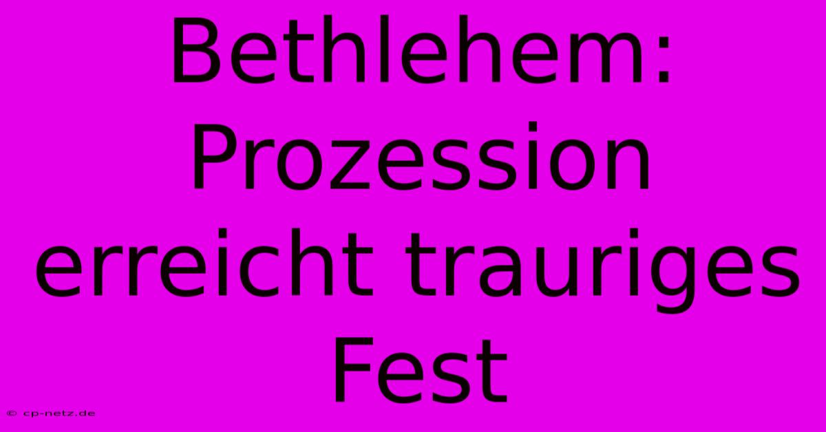 Bethlehem: Prozession Erreicht Trauriges Fest