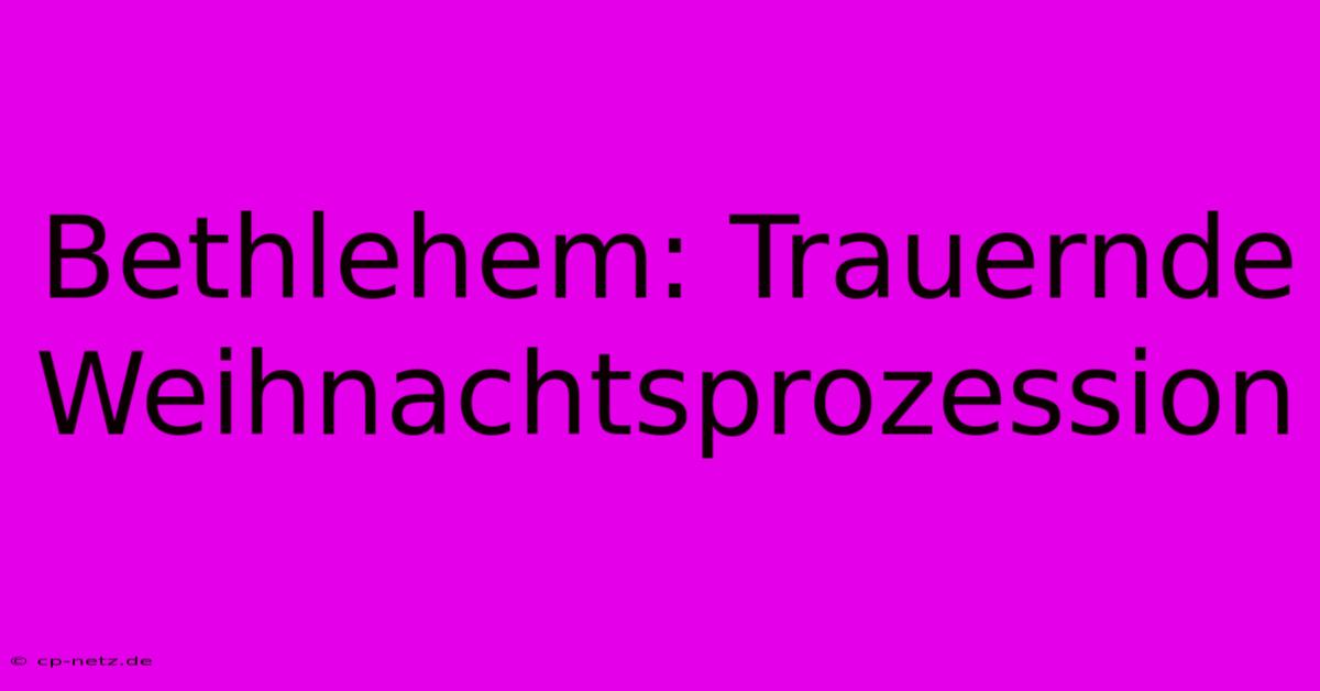 Bethlehem: Trauernde Weihnachtsprozession