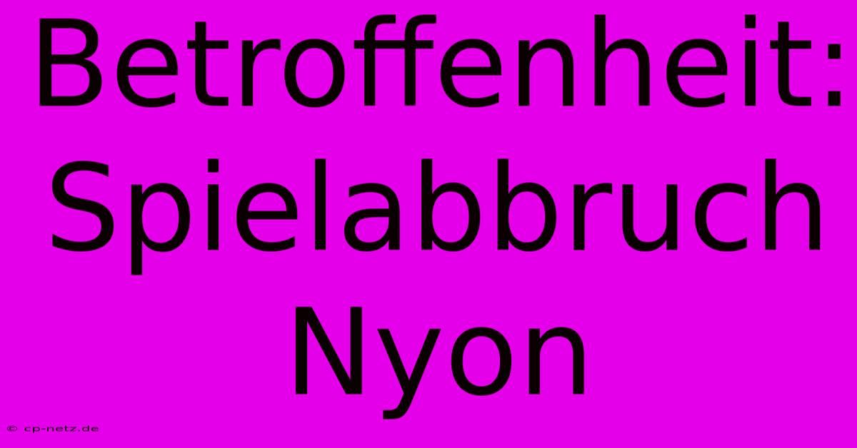 Betroffenheit: Spielabbruch Nyon