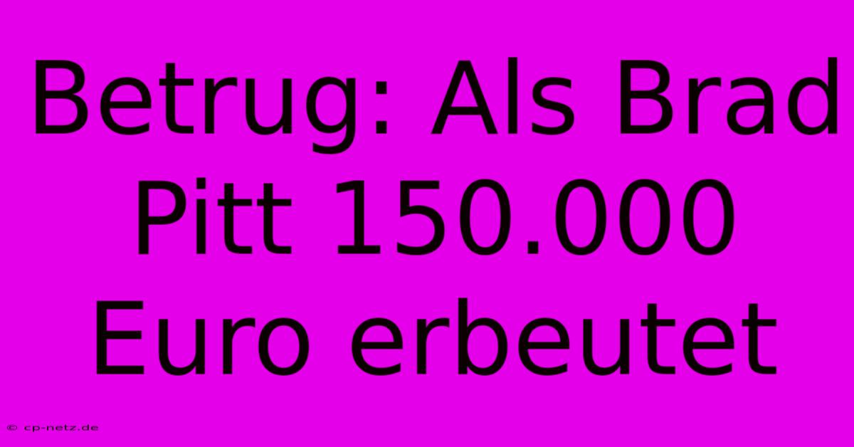 Betrug: Als Brad Pitt 150.000 Euro Erbeutet