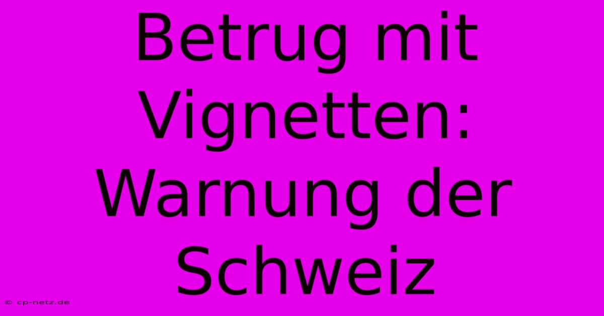 Betrug Mit Vignetten: Warnung Der Schweiz