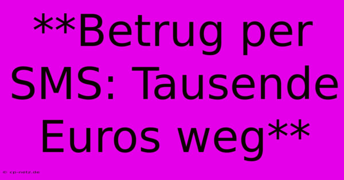 **Betrug Per SMS: Tausende Euros Weg**