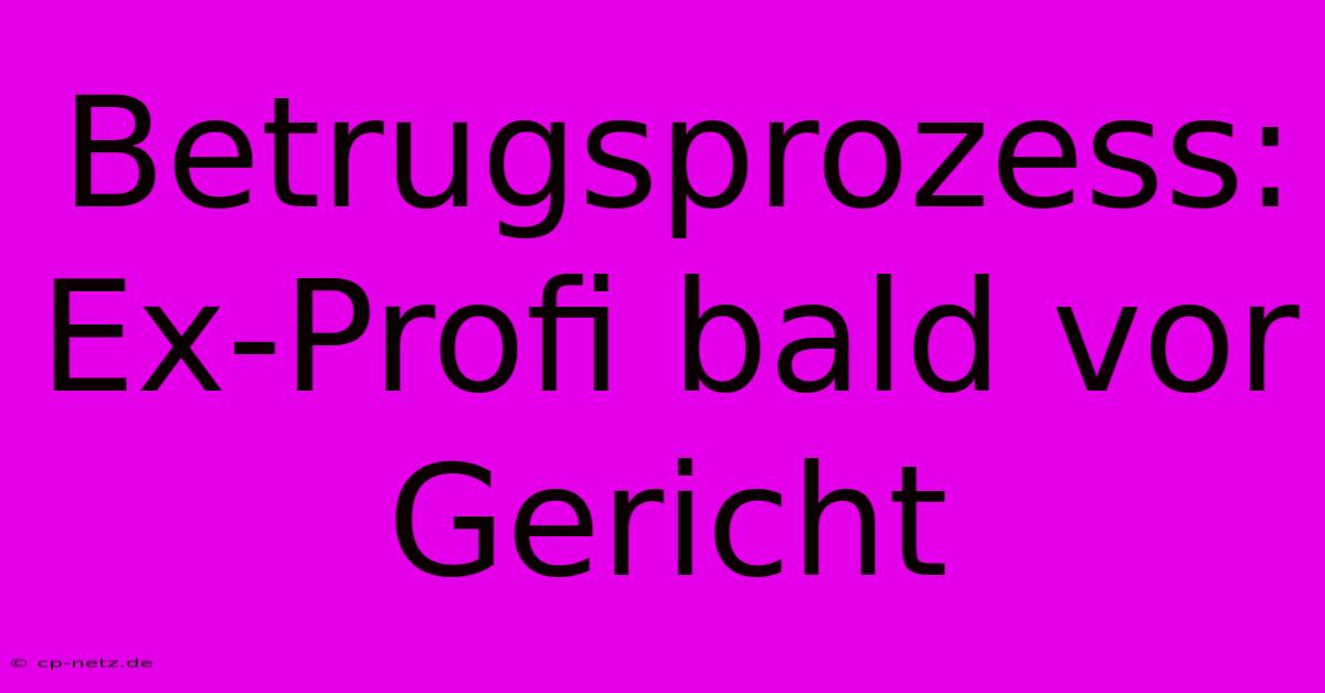 Betrugsprozess: Ex-Profi Bald Vor Gericht