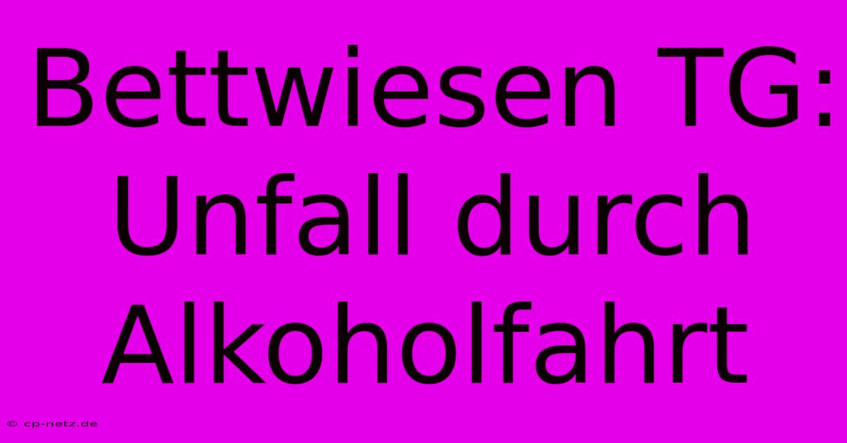 Bettwiesen TG: Unfall Durch Alkoholfahrt