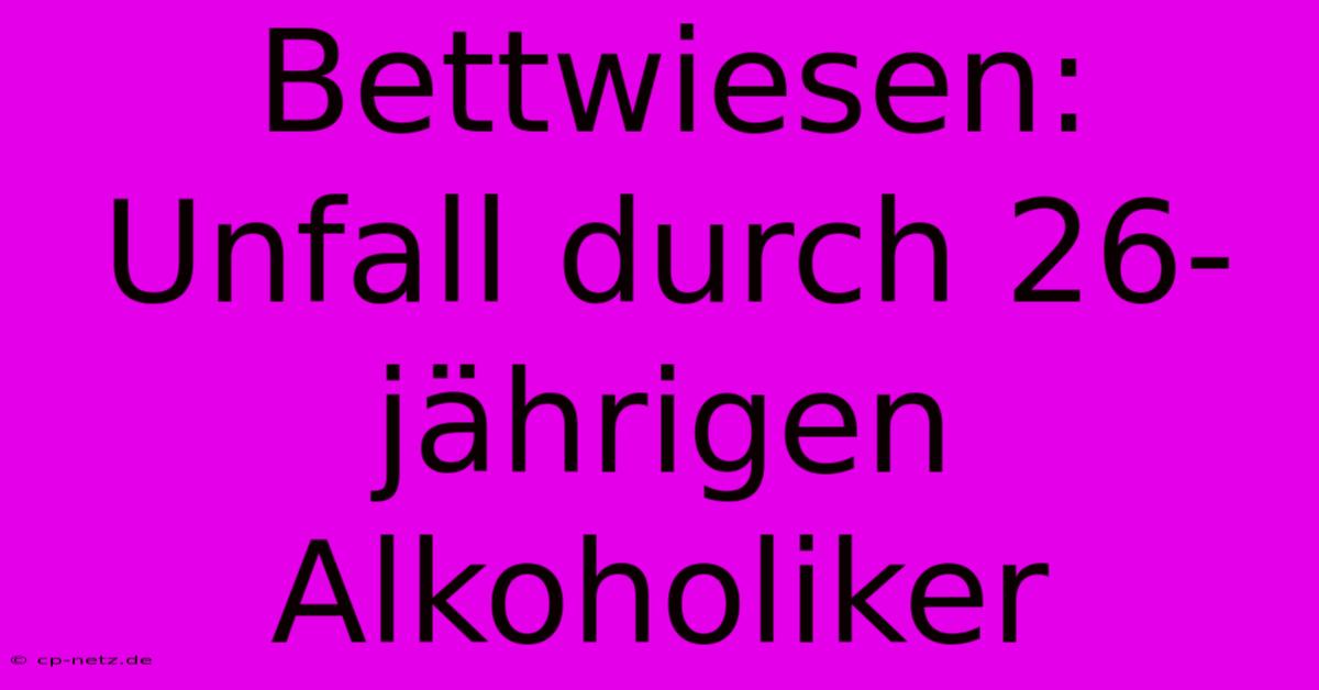 Bettwiesen: Unfall Durch 26-jährigen Alkoholiker