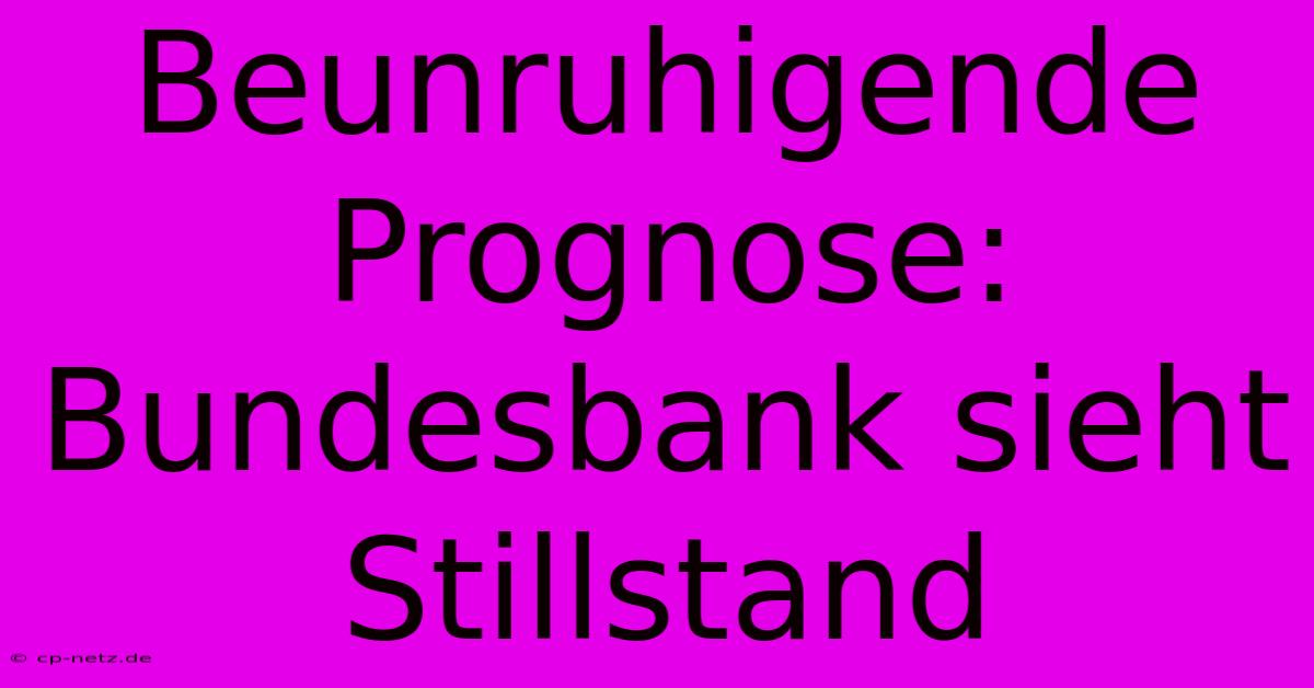 Beunruhigende Prognose:  Bundesbank Sieht Stillstand