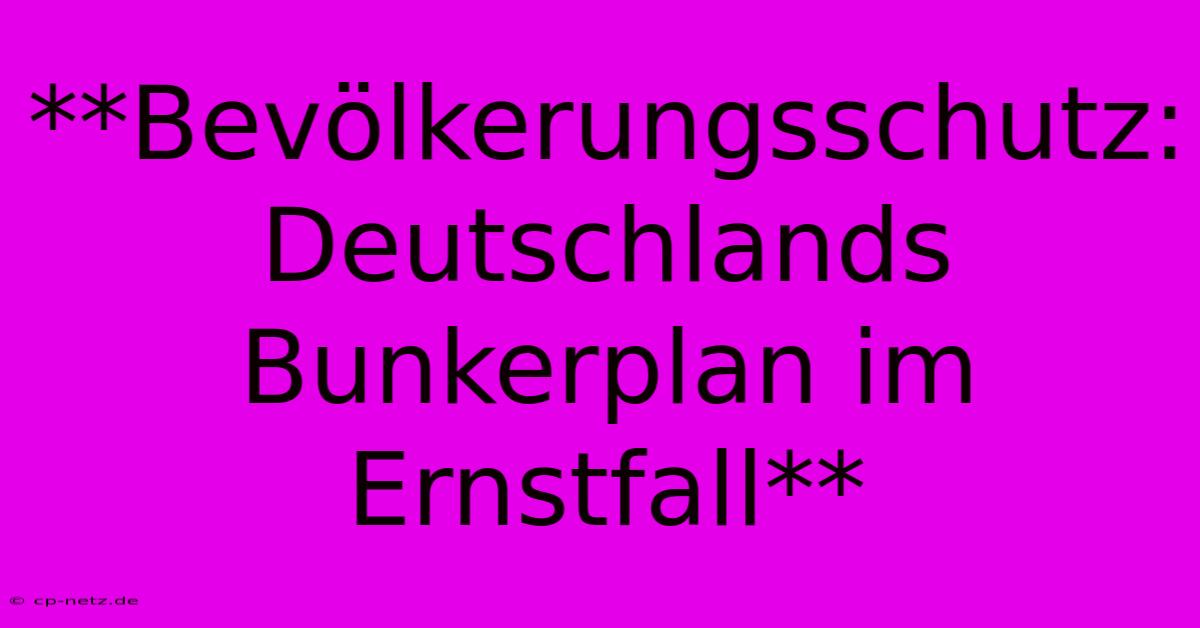 **Bevölkerungsschutz: Deutschlands Bunkerplan Im Ernstfall**