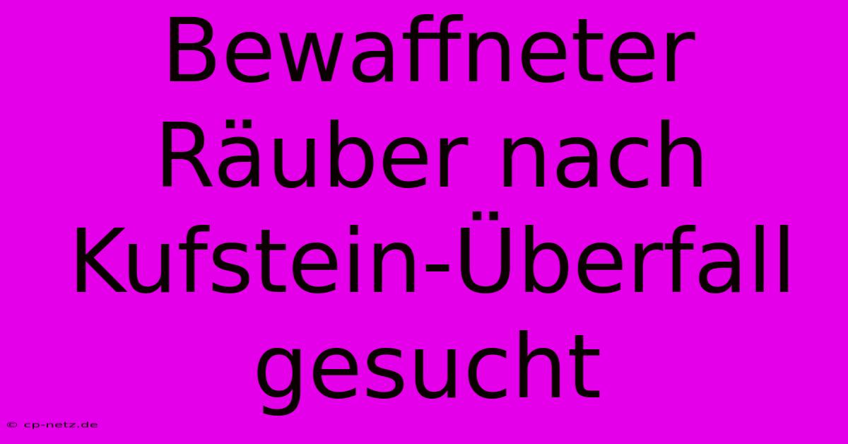 Bewaffneter Räuber Nach Kufstein-Überfall Gesucht