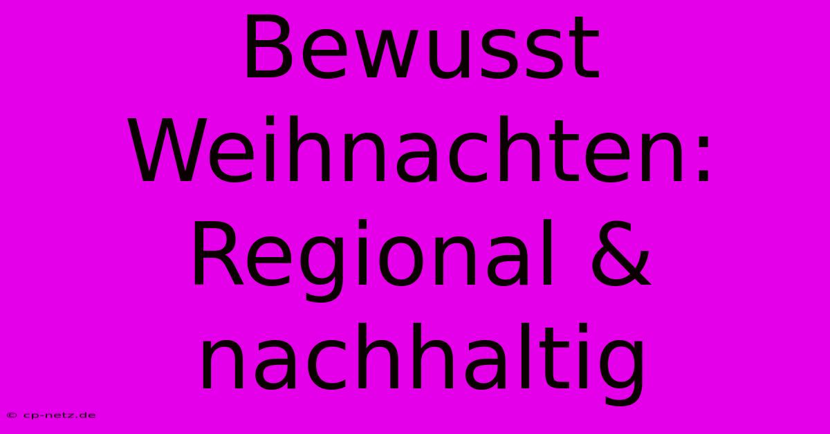 Bewusst Weihnachten: Regional & Nachhaltig