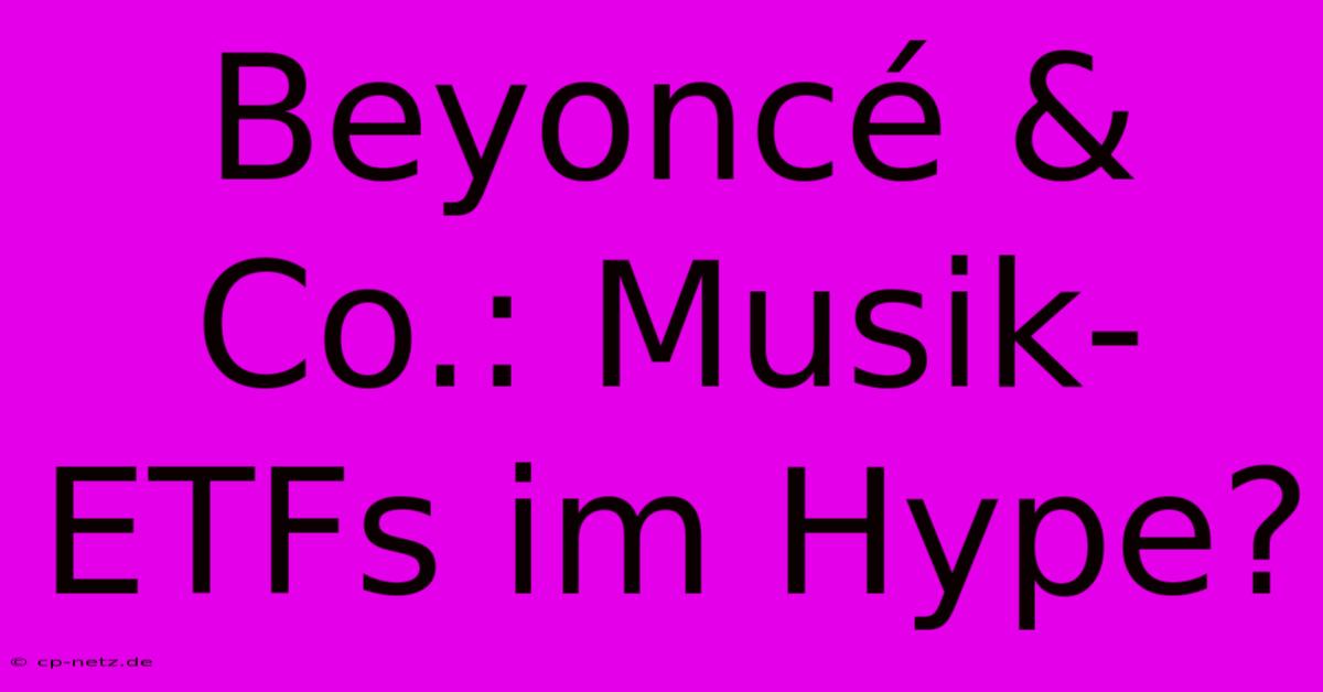 Beyoncé & Co.: Musik-ETFs Im Hype?