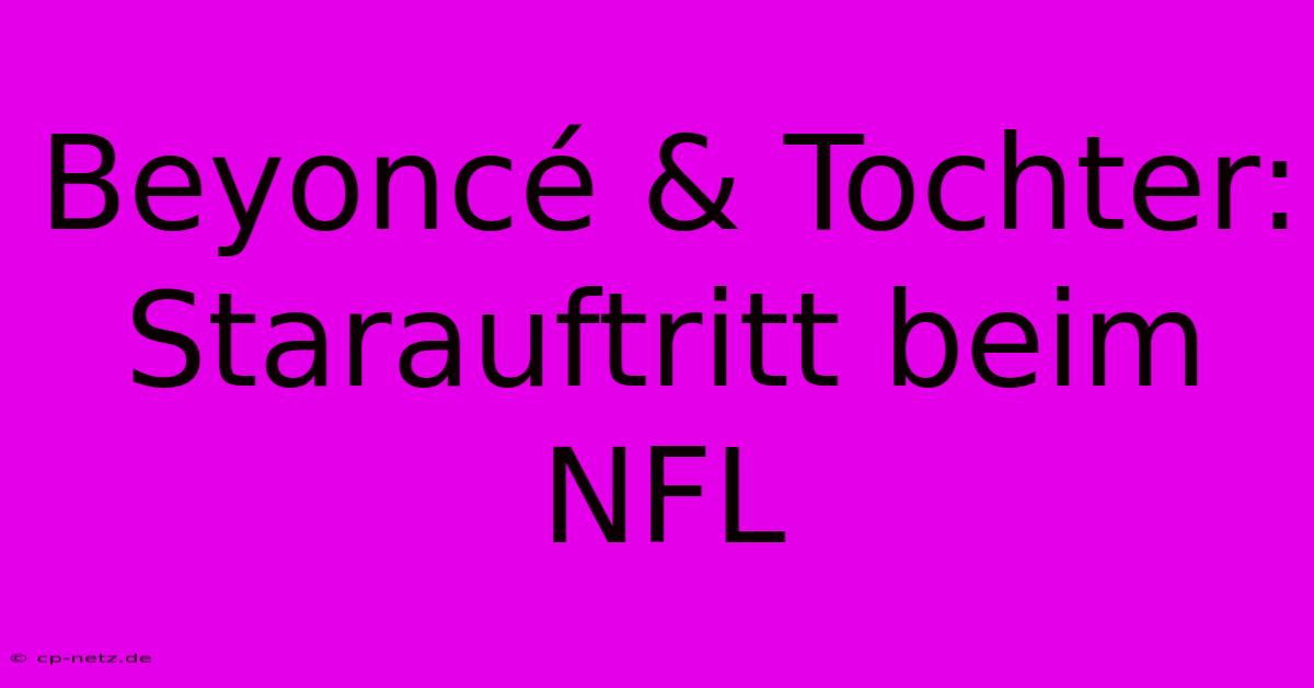 Beyoncé & Tochter: Starauftritt Beim NFL