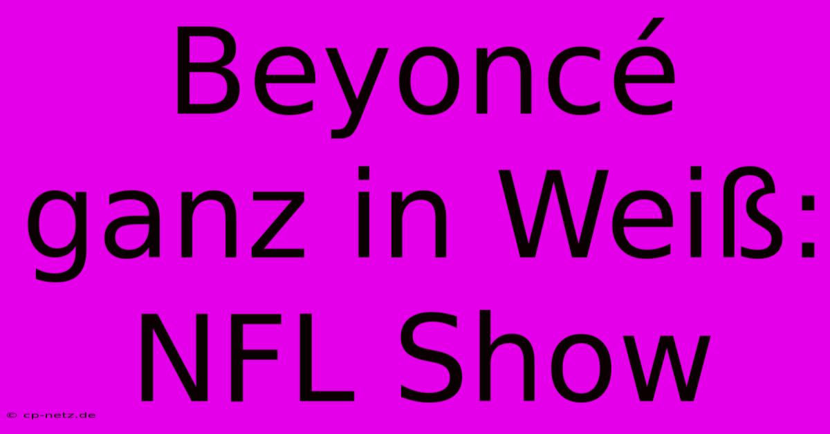 Beyoncé Ganz In Weiß: NFL Show