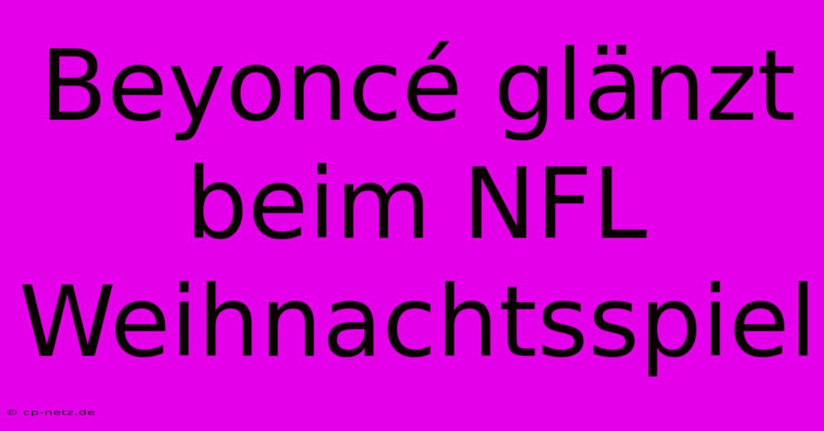 Beyoncé Glänzt Beim NFL Weihnachtsspiel