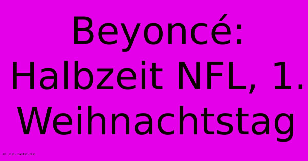 Beyoncé: Halbzeit NFL, 1. Weihnachtstag