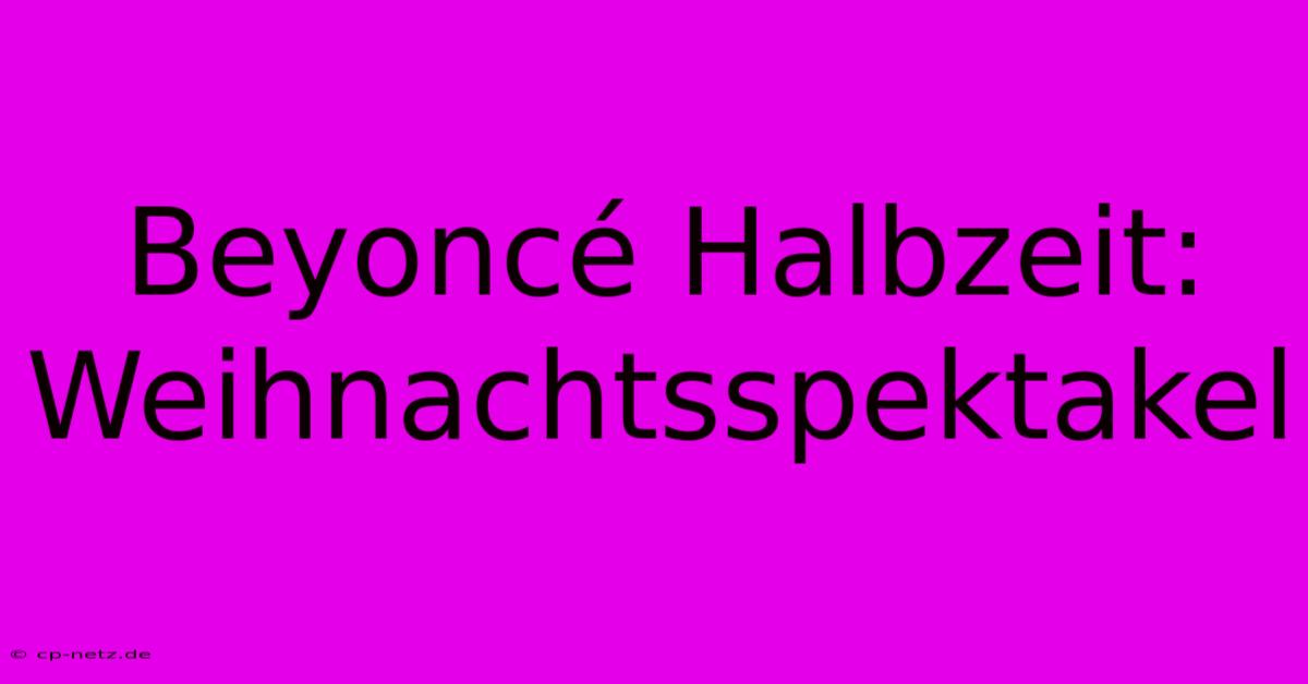 Beyoncé Halbzeit: Weihnachtsspektakel