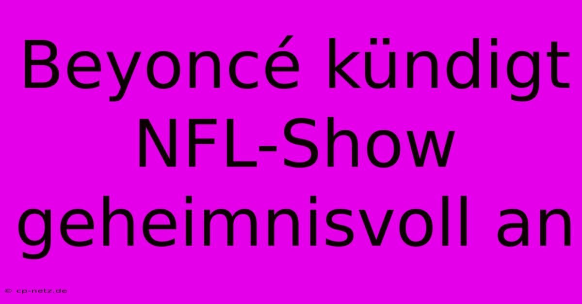 Beyoncé Kündigt NFL-Show Geheimnisvoll An