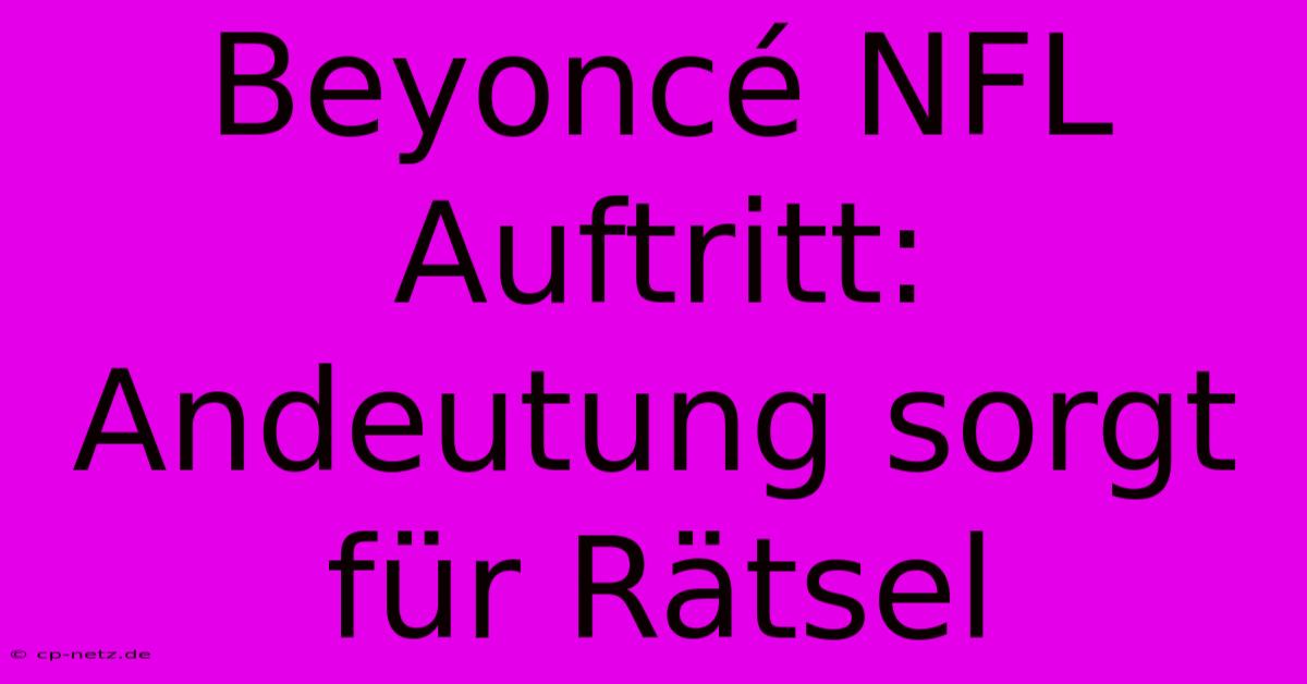 Beyoncé NFL Auftritt:  Andeutung Sorgt Für Rätsel