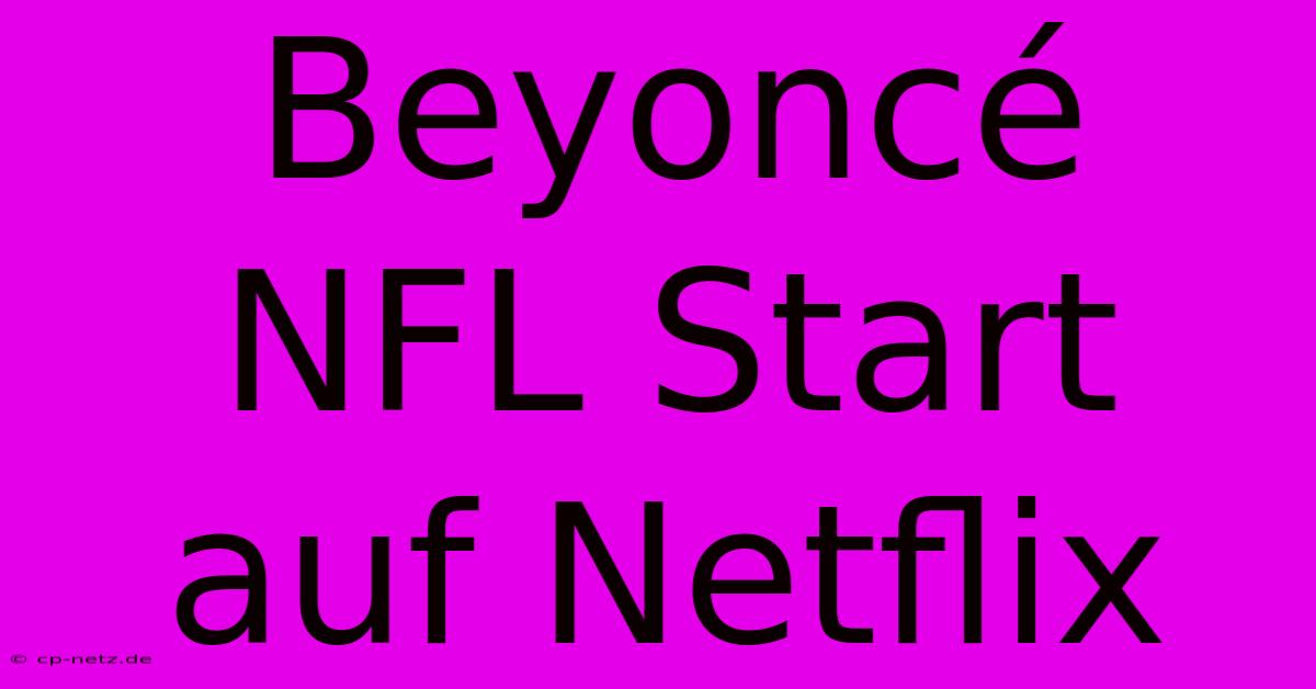 Beyoncé NFL Start Auf Netflix