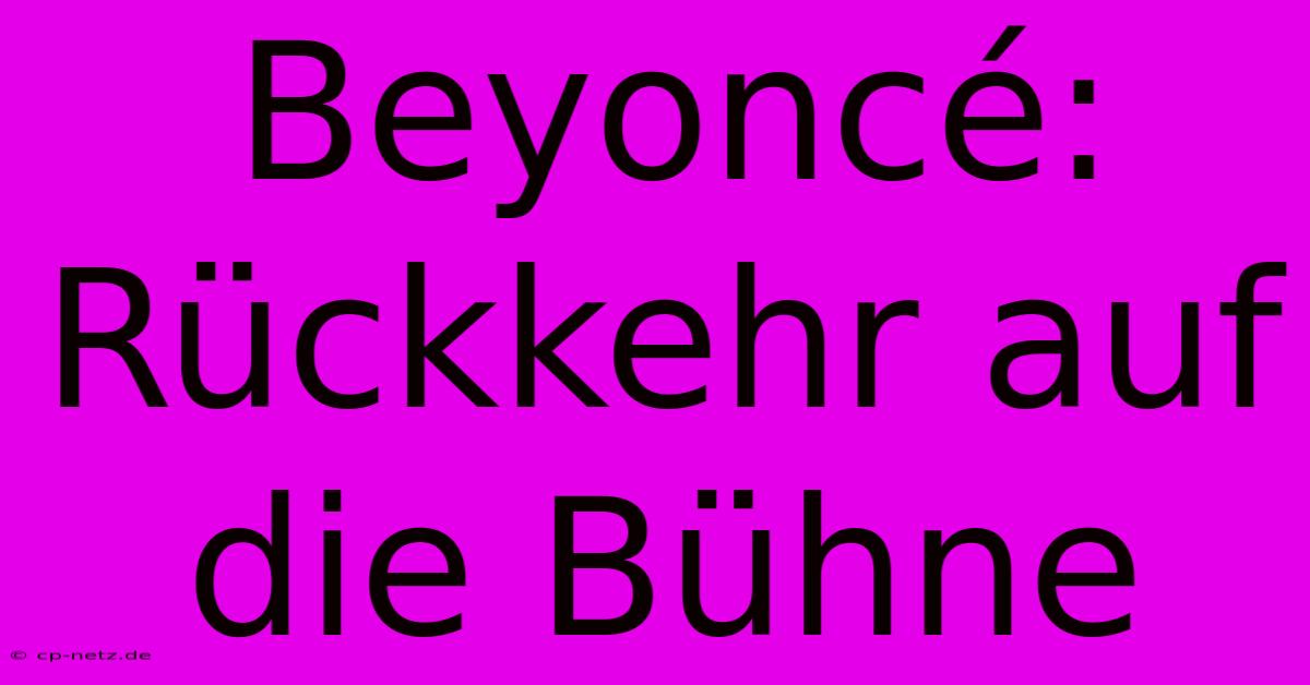 Beyoncé: Rückkehr Auf Die Bühne