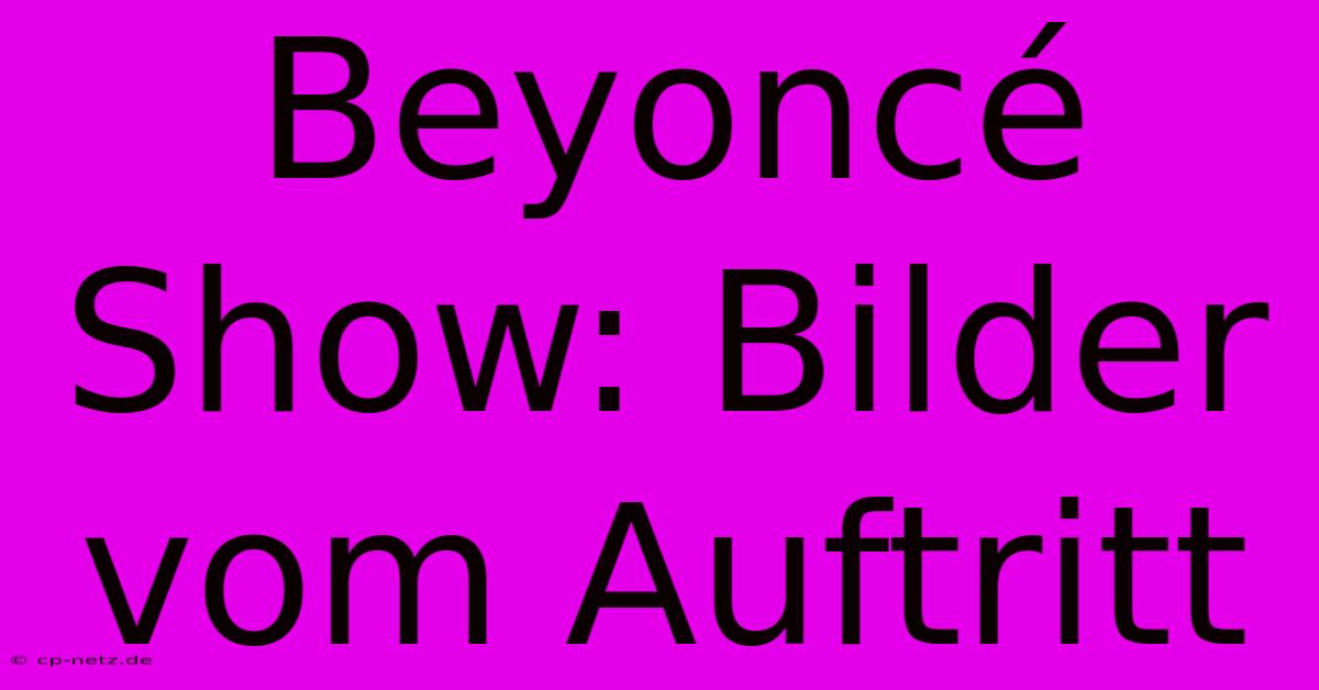 Beyoncé Show: Bilder Vom Auftritt