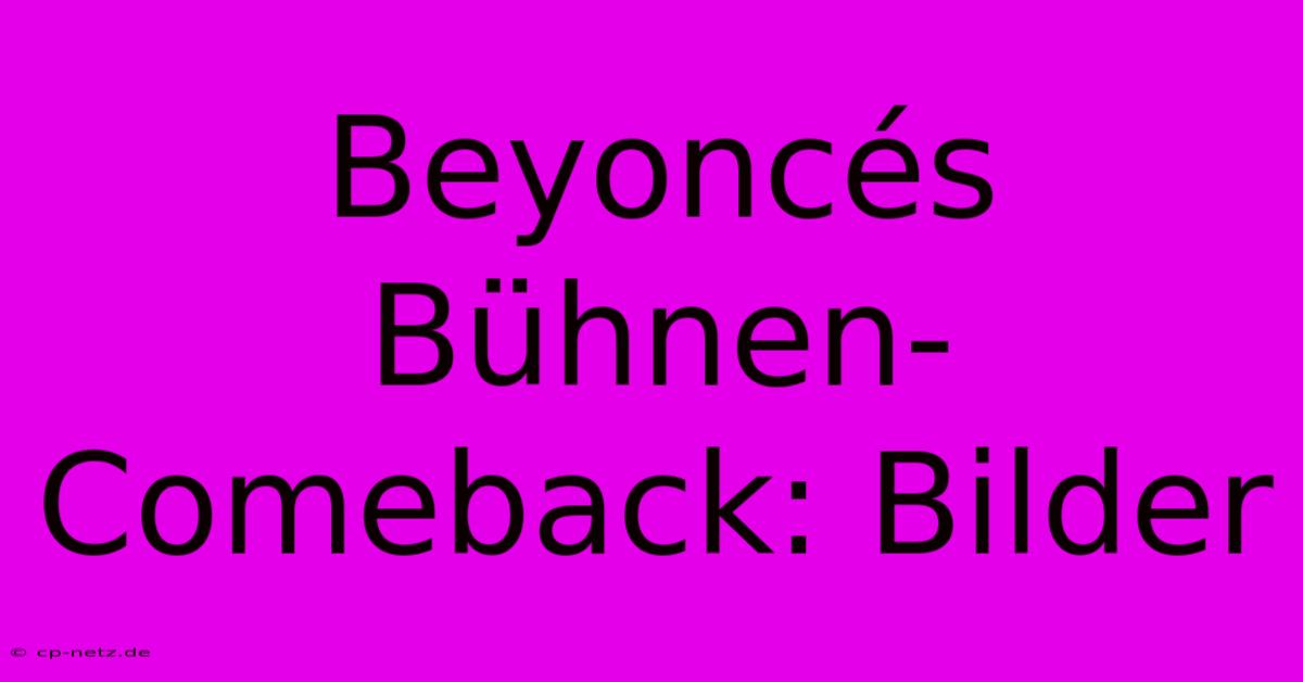 Beyoncés Bühnen-Comeback: Bilder