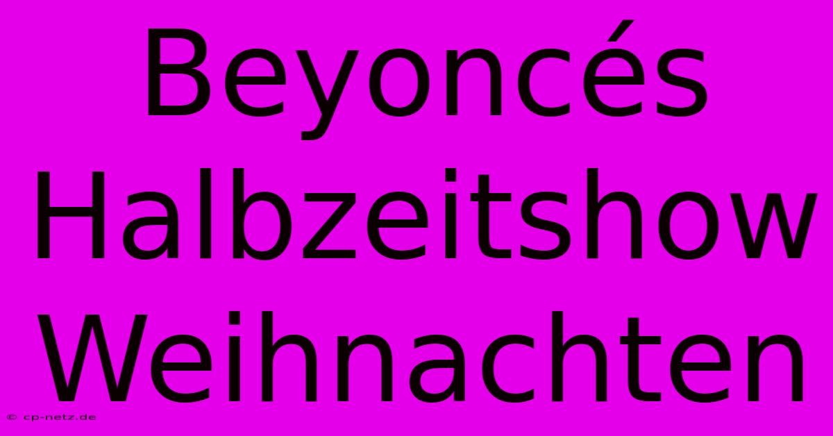 Beyoncés Halbzeitshow Weihnachten