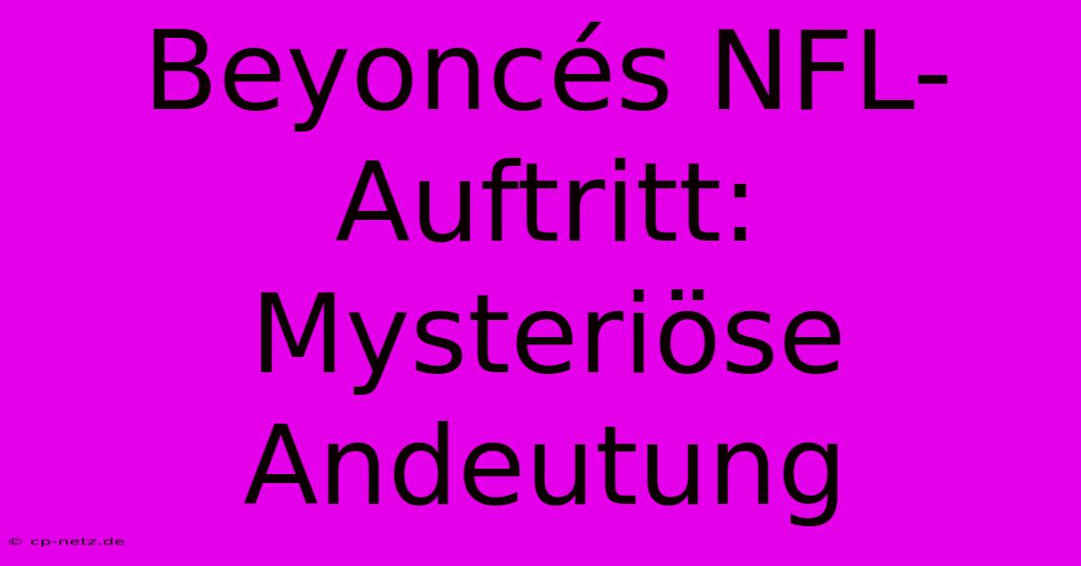 Beyoncés NFL-Auftritt: Mysteriöse Andeutung