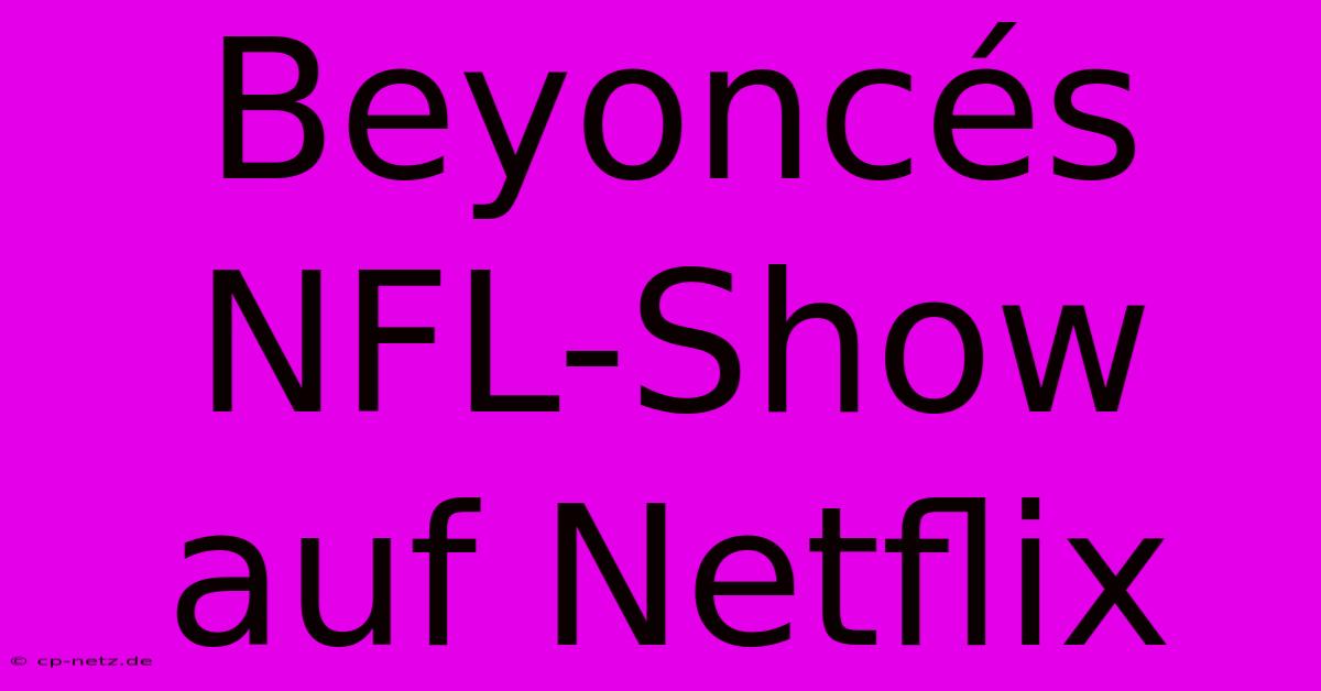 Beyoncés NFL-Show Auf Netflix