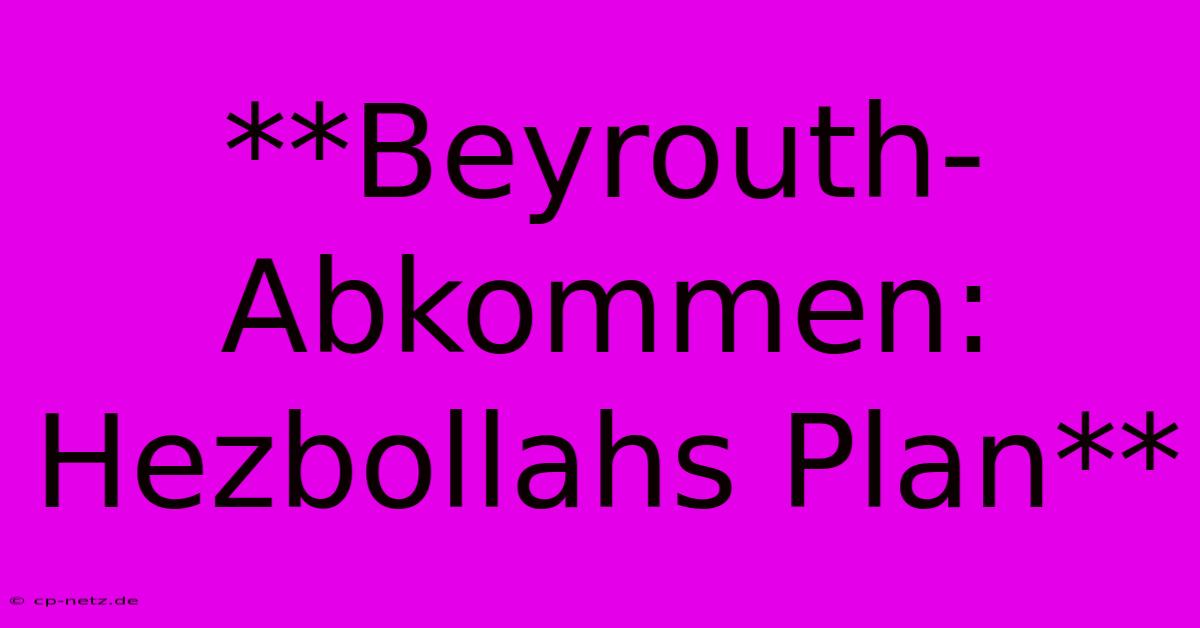 **Beyrouth-Abkommen: Hezbollahs Plan**