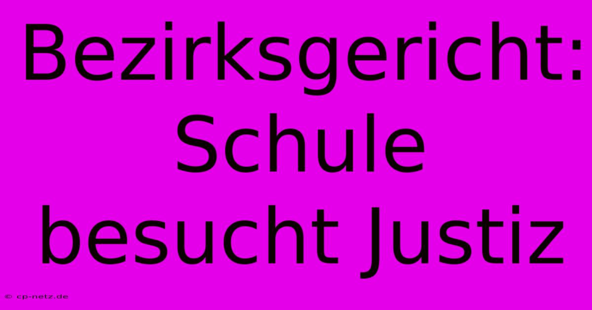 Bezirksgericht: Schule Besucht Justiz